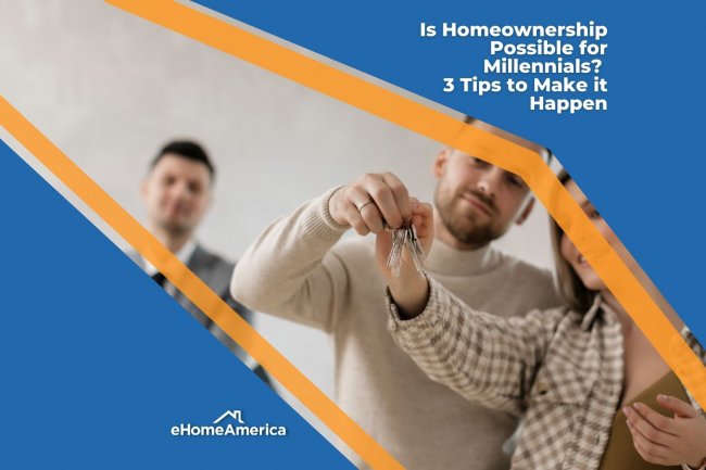 Is Homeownership Possible for Millennials? 3 Tips to Make it Happen