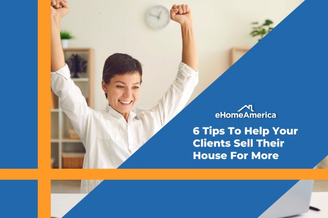 6 Tips To Help Your Clients Sell Their House For More