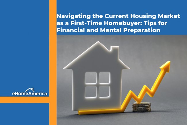 Navigating the Current Housing Market as a First-Time Homebuyer: Tips for Financial and Mental Preparation