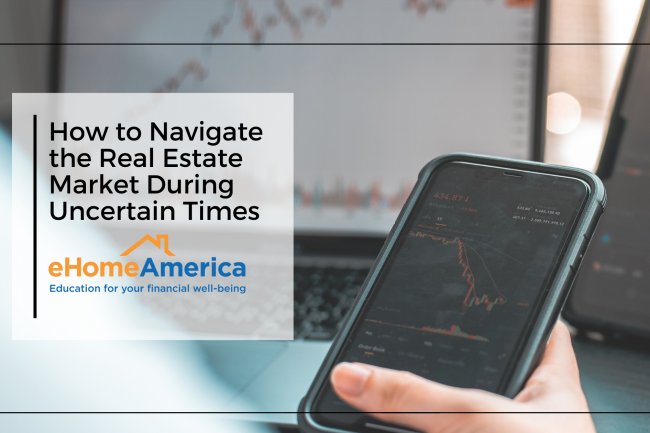 How to Navigate the Real Estate Market During Uncertain Times